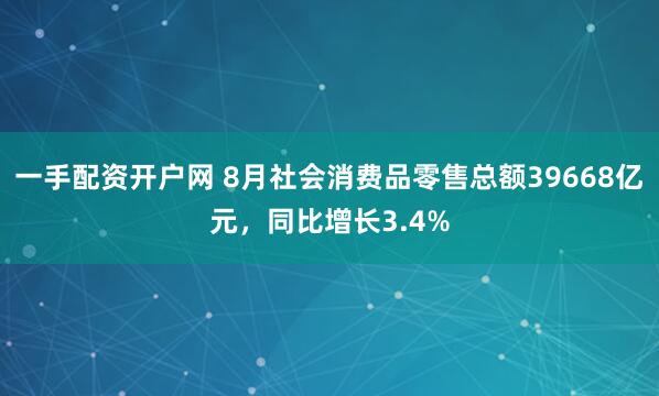 一手配资开户网 8月社会消费品零售总额39668亿元，同比增长3.4%